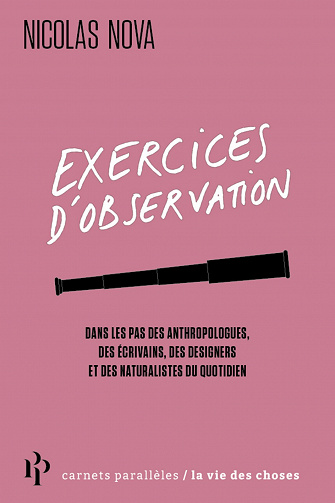 Exercices d'observation : Dans les pas des anthropologues, des écrivains, des designers et des naturalistes du quotidien - Nicolas Nova (2022)