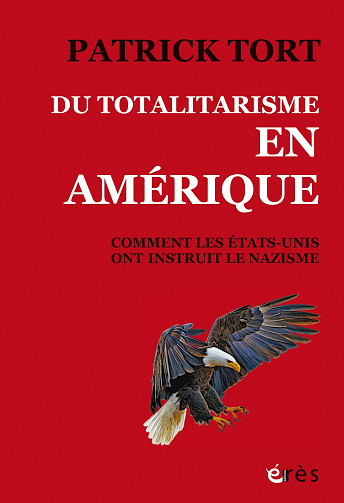 Du totalitarisme en Amérique : Comment les Etats-Unis ont instruit le nazisme - Patrick Tort (2022)