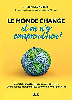 Le monde change et on n'y comprend rien ! Climat, technologie, économie, société... Une enquête indispensable pour enfin y voir plus clair - Julien Devaureix (2023)