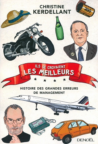 Ils se croyaient les meilleurs...: Histoire des grandes erreurs de management - Christine Kerdellant  (2016)
