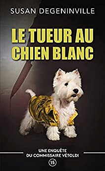 SUSAN DEGENINVILLE - LE TUEUR AU CHIEN BLANC: UNE ENQUÊTE DU COMMISSAIRE VÉTOLDI - 15 (2021)