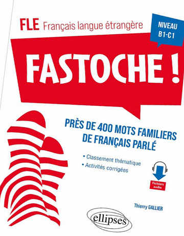 Fastoche ! Niveau B1-C1 : Près de 400 mots familiers de français parlé avec activités corrigées - Thierry Gallier (2022) [PDF+MP3]