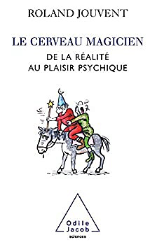 Le Cerveau magicien: De la réalité au plaisir psychique - Roland Jouvent (2013)