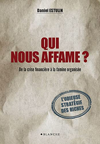 Qui nous affame ? De la crise financière à la famine organisée - Daniel Estulin (2014)