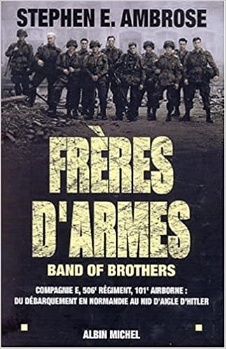 Frères d'armes, band of brothers : Compagnie E, 506ème régiment, 101ème airborne - Du débarquement en Normandie au nid d'aigle d'Hitler - Stephen E. Ambrose (2004)