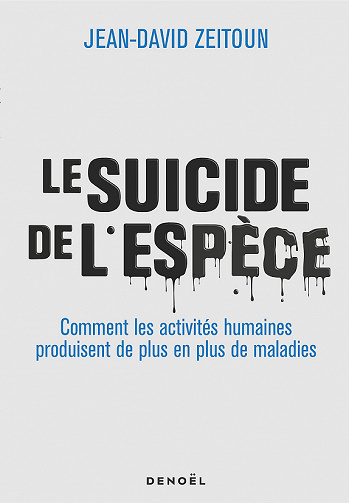 Le Suicide de l'espèce : Comment les activités humaines produisent de plus en plus de maladies - Jean-David Zeitoun (2023)
