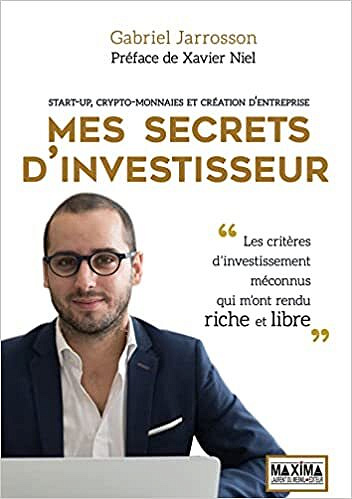 Mes secrets d'investisseur: Start-up, crypto-monnaies et création d'entreprise - Gabriel Jarrosson