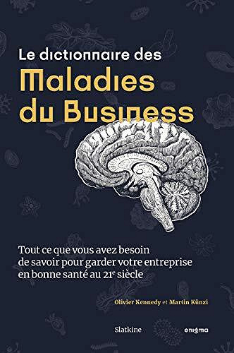 Le dictionnaire des maladies du business: Tout ce que vous avez besoin de savoir pour garder votre entreprise en bonne santé au 21e siècle -  Olivier Kennedy