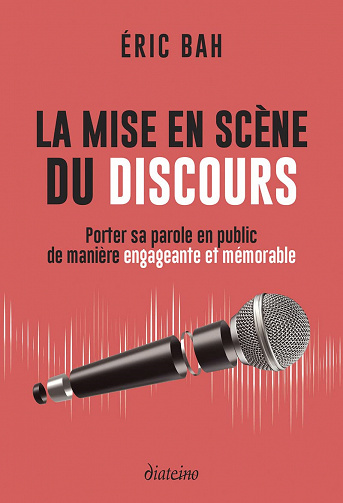 La mise en scène du discours : Porter sa parole en public de manière engageante et mémorable - Éric Bah (2023)