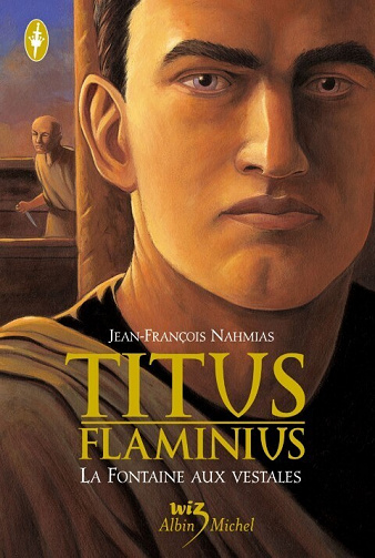 Titus Flaminius - Tome 1 - La Fontaine aux vestales - Jean-François Nahmias (2014)
