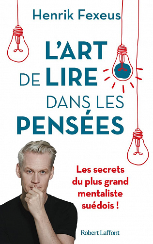 L'Art de lire dans les pensées : Les Secrets du plus grand mentaliste suédois ! - Henrik Fexeus (2023)
