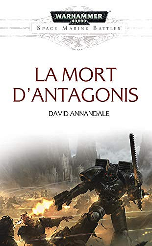 Warhammer 40K - Space Marines Battles T12 : La Mort d'Antagonis - David Annandale (2014)