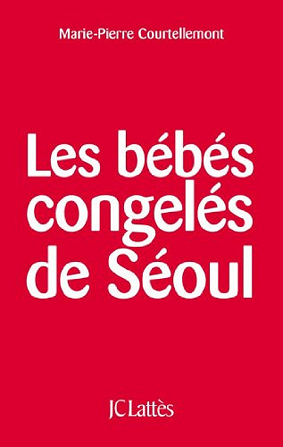 Les bébés congelés de Séoul - Marie-Pierre Courtellemont (2009)