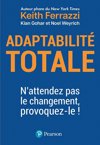 Adaptabilité totale. N'attendez pas le changement, provoquez-le ! - Keith Ferrazzi (2023)