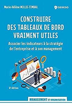 Construire des tableaux de bord vraiment utiles: Associer les indicateurs à la stratégie de l'entreprise et à son management - Marie-Hélène Millie-Timbal (2023)