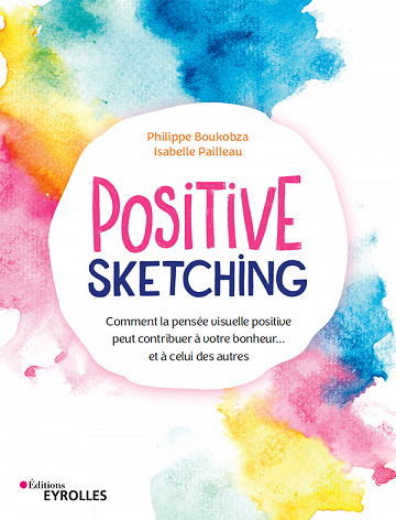 Positive sketching : Comment la pensée visuelle positive peut contribuer à votre bonheur... et à celui des autres - Isabelle Pailleau, Philippe Boukobza