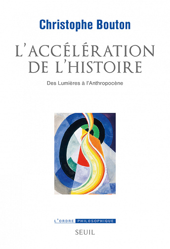L’accélération de l’histoire : Des Lumières à l’Anthropocène - Christophe Bouton (2022)