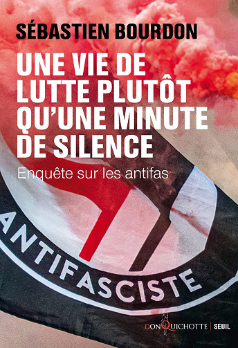 Une vie de lutte plutôt qu'une minute de silence. Enquête sur les antifas: Enquête sur les antifas - Sébastien Bourdon (2023)