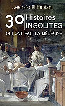 30 histoires insolites qui ont fait la medecine - Jean-Noël Fabiani (2019)