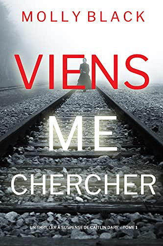 Un Thriller à Suspense de Caitlin Dare Tome 1 - Viens Me Chercher - Molly Black (2023)