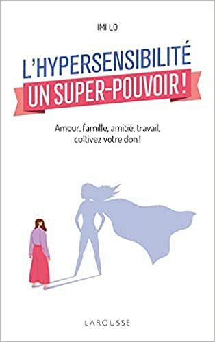 L'hypersensibilité, un super-pouvoir !: Amour, famille, amitié, travail : comment cultiver votre don -  Imi Lo (2022)