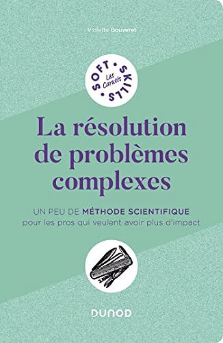 La résolution de problèmes complexes: Un peu de méthode scientifique pour les pros qui veulent avoir plus d'impact - Violette Bouveret (2022)