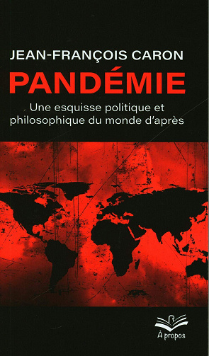 Pandémie : une esquisse politique et philosophique du monde d’après -  Jean-François Caron (2020)