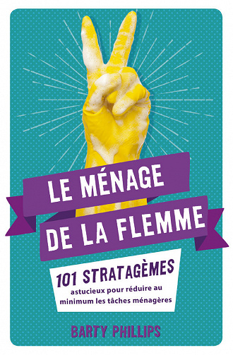 Le ménage de la flemme: 101 stratagèmes astucieux pour réduire au minimum les tâches ménagères -  Barty Phillips  (2022)