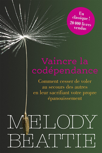 Vaincre la codépendance : Comment cesser de voler au secours des autres en leur sacrifiant votre propre épanouissement - Melody Beattie (2023)
