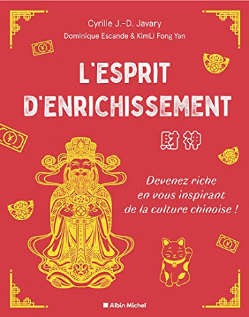 L'Esprit d'enrichissement: Devenez riche en vous inspirant de la culture chinoise !  - Cyrille J.-D. Javary  (2023)