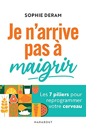 Je n'arrive pas à maigrir : Les 7 piliers pour reprogrammer votre cerveau -   Sophie Deram (2022)