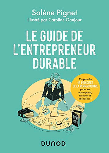 Le guide de l'entrepreneur durable : S'inspirer des 12 principes de la permaculture pour créer impact positif, résilience et abondance ! - Solène Pignet