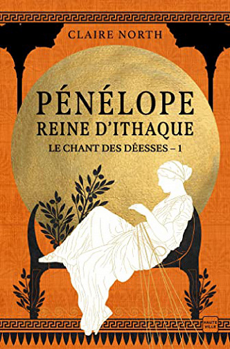 Le Chant des déesses, Tome 1 : Pénélope, Reine d'Ithaque - Claire North (2023)