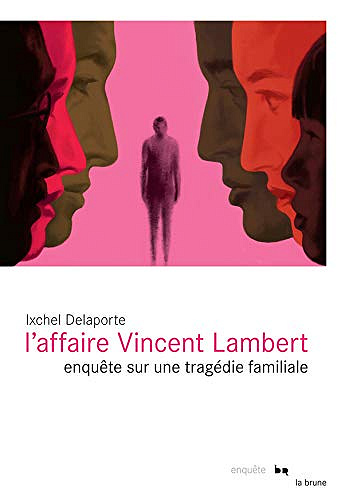 L'affaire Vincent Lambert: Enquête sur une tragédie familiale - Ixchel Delaporte