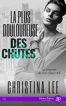 La plus douloureuse des chutes: Le chemin de ton coeur #3 - Christina Lee (2023)