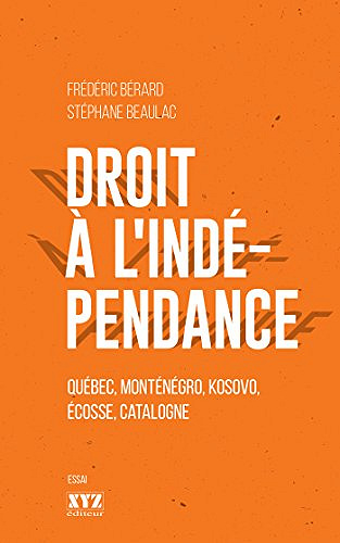 Droit à l'indépendance Québec, Monténégro, Kosovo, Écosse, Catalogne - Frédéric Bérard, Stéphane Beaulac (2015)