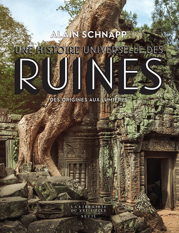 Une histoire universelle des ruines: Des origines aux Lumières - Alain Schnapp