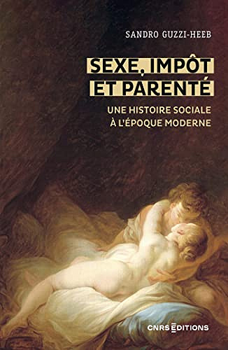 Sexe, impôt et parenté - Une histoire sociale à l époque moderne -  Sandro Guzzi-Heeb