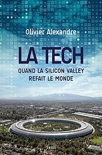 La Tech. Quand la Silicon Valley refait le monde: Quand la Silicon Valley refait le monde -  Olivier Alexandre (2023)