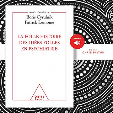La folle histoire des idées folles en psychiatrie - Boris Cyrulnik, Patrick Lemoine (2021)