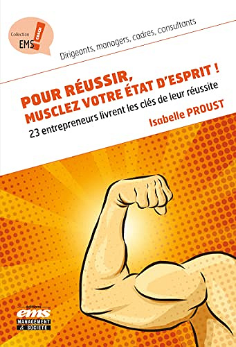 Pour réussir, musclez votre état d'esprit !: 23 entrepreneurs livrent les clés de leur réussite - Isabelle Proust
