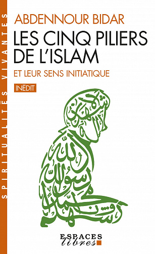 Les Cinq piliers de l'Islam et leur sens initiatique - Abdennour Bidar (2023)