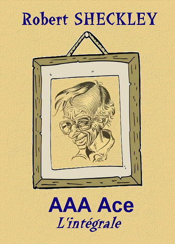 AAA-Ace, l'intégrale (la vraie !) - Robert Sheckley