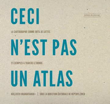 Ceci n'est pas un Atlas : La cartographie comme outil de luttes, 21 exemples à travers le monde - Collectif (2023)
