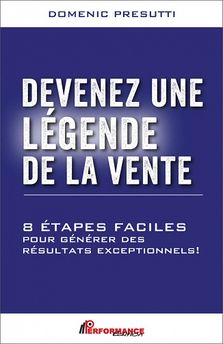Devenez une Légende de la vente: 8 étapes facile pour générer des résultats exceptionnels -  Domenic Presutti
