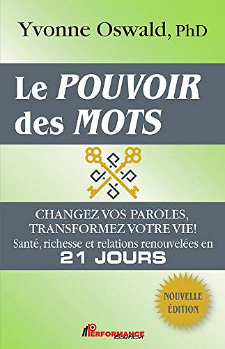 Le pouvoir des mots : Changez vos paroles, transformez votre vie!: Santé, richesse et relations renouvelées en 21 jours -  Yvonne Oswald