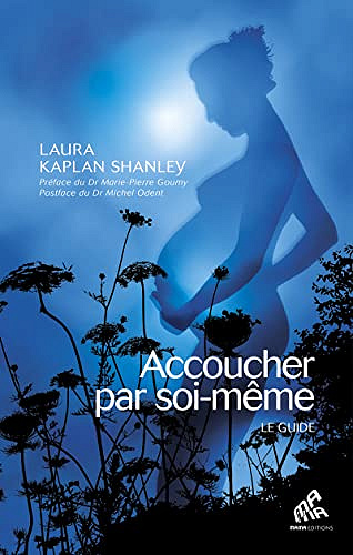 Accoucher par soi-même - Nouvelle édition: Le Guide de la naissance non-assistée -  Laura Kaplan Shanley