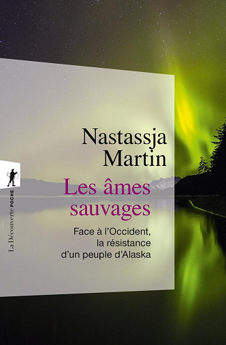Les âmes sauvages; Face à l'Occident, la résistance d'un peuple d'Alaska - Nastassja Martin (2022)