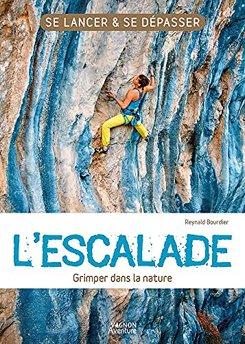 L'escalade - Grimper dans la nature: L'essentiel de la pratique de l’escalade ! (Se lancer & se dépasser) - Reynald Bourdier