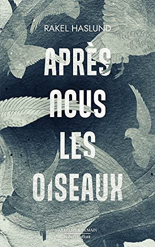 Après nous les oiseaux - Rakel Haslund (2023)